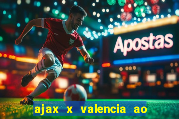 ajax x valencia ao vivo futemax